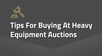 Tips For Buying At Heavy Equipment Auctions
